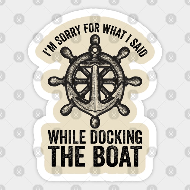 I'm Sorry For What I Said While Docking The Boat Sticker by DragonTees